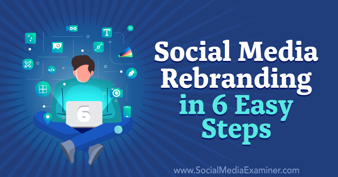 Rebranding social media în 6 pași simpli de Corinna Keefe pe Social Media Examiner.