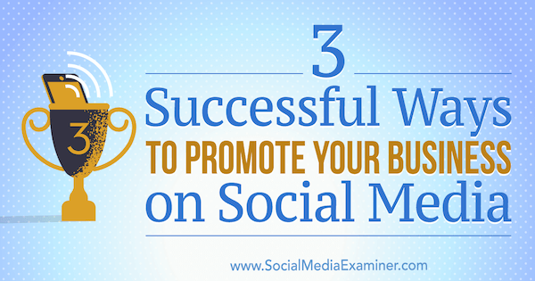 3 moduri reușite de a vă promova afacerea pe rețelele sociale de Aaron Orendorff pe examinatorul rețelelor sociale.