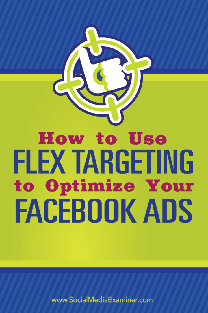 Cum să utilizați direcționarea flexibilă pentru a vă optimiza anunțurile pe Facebook: Social Media Examiner