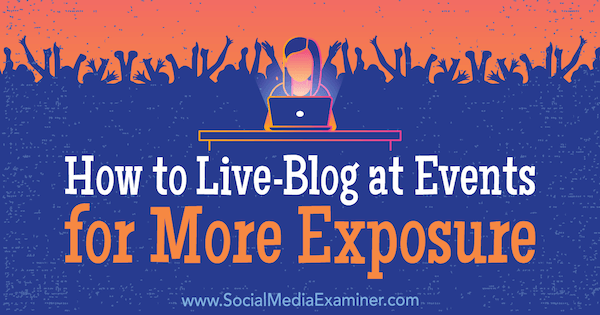 Cum să trăiești-Blog la evenimente pentru mai multă expunere de Holly Chessman pe Social Media Examiner.