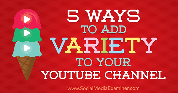 5 moduri de a adăuga varietate canalului dvs. YouTube de Ana Gotter pe Social Media Examiner.