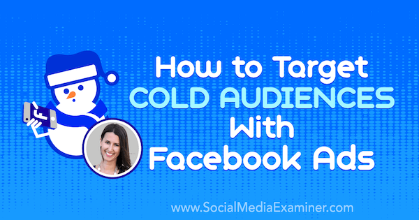 Cum să vizați publicul rece cu Facebook Ads, oferind informații de la Amanda Bond pe Social Media Marketing Podcast.