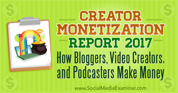 Raportul privind generarea de bani din 2017: modul în care câștigă bani bloggerii, creatorii de videoclipuri și podcasterii de Michael Stelzner pe Social Media Examiner.