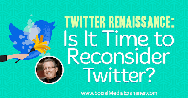 Twitter Renaissance: Este timpul să reconsiderăm Twitter? oferind informații de la Mark Schaefer pe Social Media Marketing Podcast.