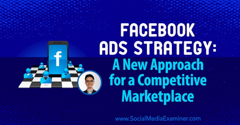 Strategia Facebook Ads: o nouă abordare pentru o piață competitivă, cu informații de la Nicholas Kusmich pe podcastul de socializare marketing.