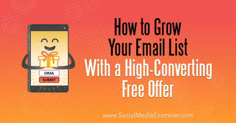 Cum să vă dezvoltați lista de e-mailuri cu o ofertă gratuită de mare conversie de către Dana Malstaff pe Social Media Examiner.