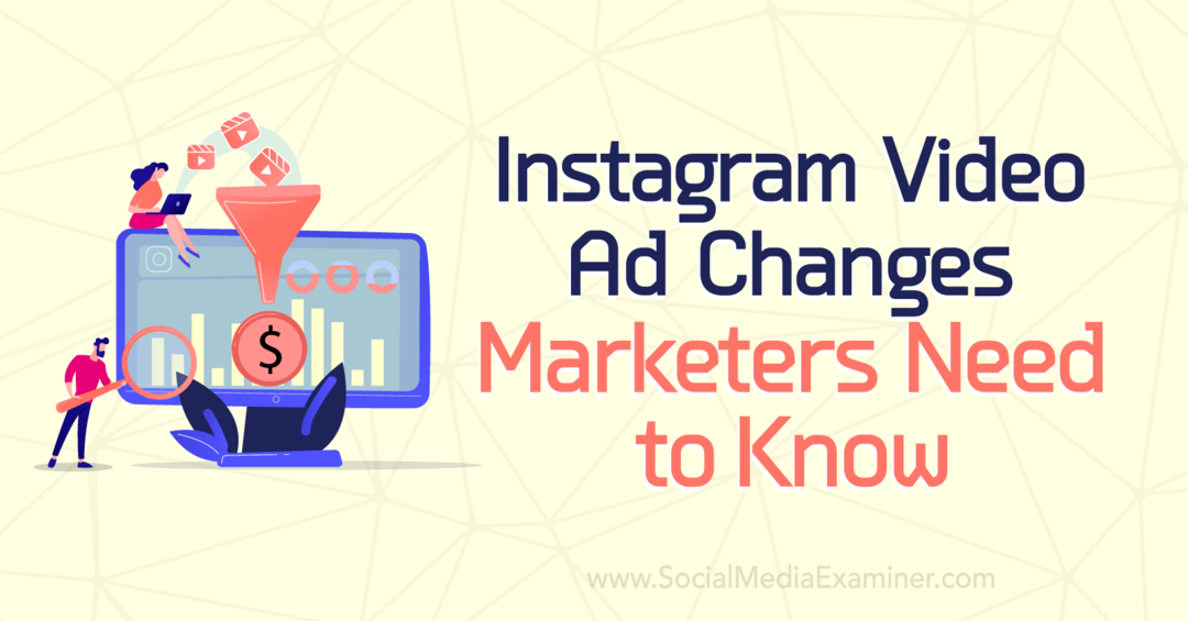Modificările anunțurilor video Instagram pe care marketerii trebuie să le știe: examinator de rețele sociale