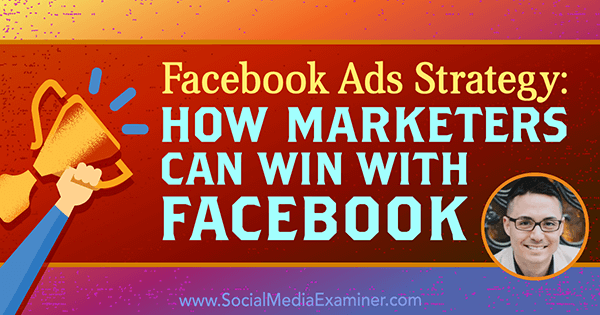 Strategia Facebook Ads: Cum pot câștiga marketerii cu Facebook, oferind informații de la Nicholas Kusmich pe Social Media Marketing Podcast.