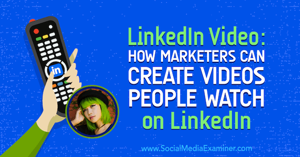 Video LinkedIn: Cum marketerii pot crea videoclipuri pe care oamenii le urmăresc pe LinkedIn: Social Media Examiner