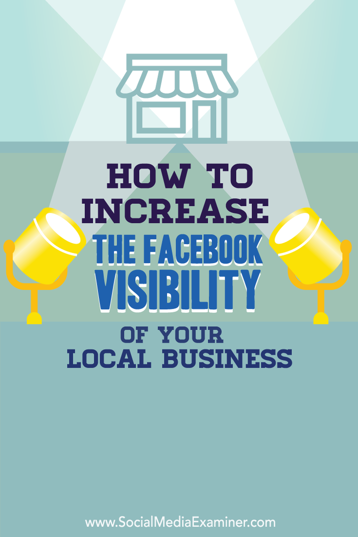 Cum să creșteți vizibilitatea Facebook a afacerii dvs. locale: Social Media Examiner