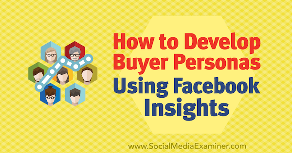 Cum să dezvolți Personas pentru cumpărători folosind Facebook Insights de Syed Balkhi pe Social Media Examiner.