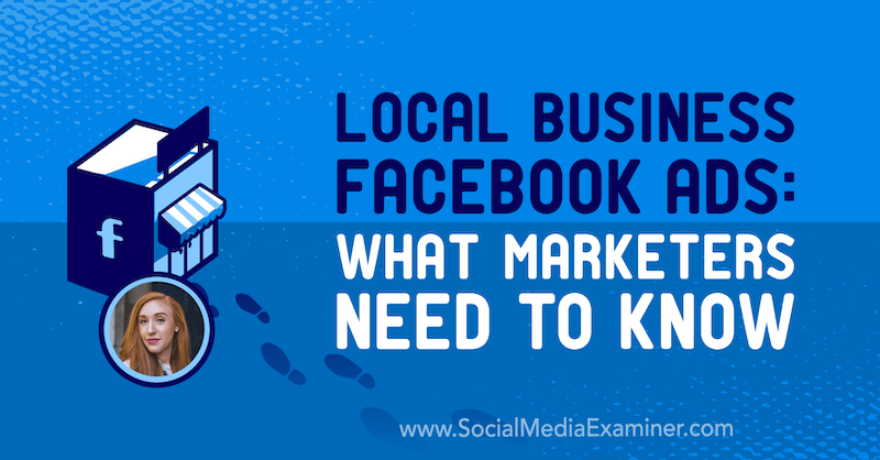 Anunțuri Facebook de afaceri locale: Ce trebuie să știe marketerii, oferind informații de la Allie Bloyd pe podcastul de socializare pentru marketing.