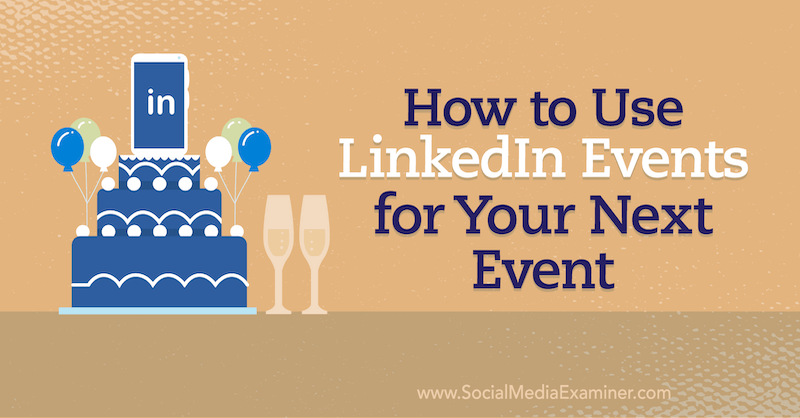 Cum să utilizați evenimentele LinkedIn pentru următorul dvs. eveniment pe Social Media Examiner.