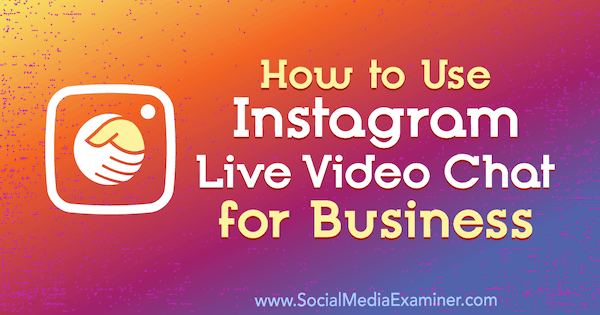 Cum se folosește chatul video live Instagram pentru afaceri de Jenn Herman pe Social Media Examiner.
