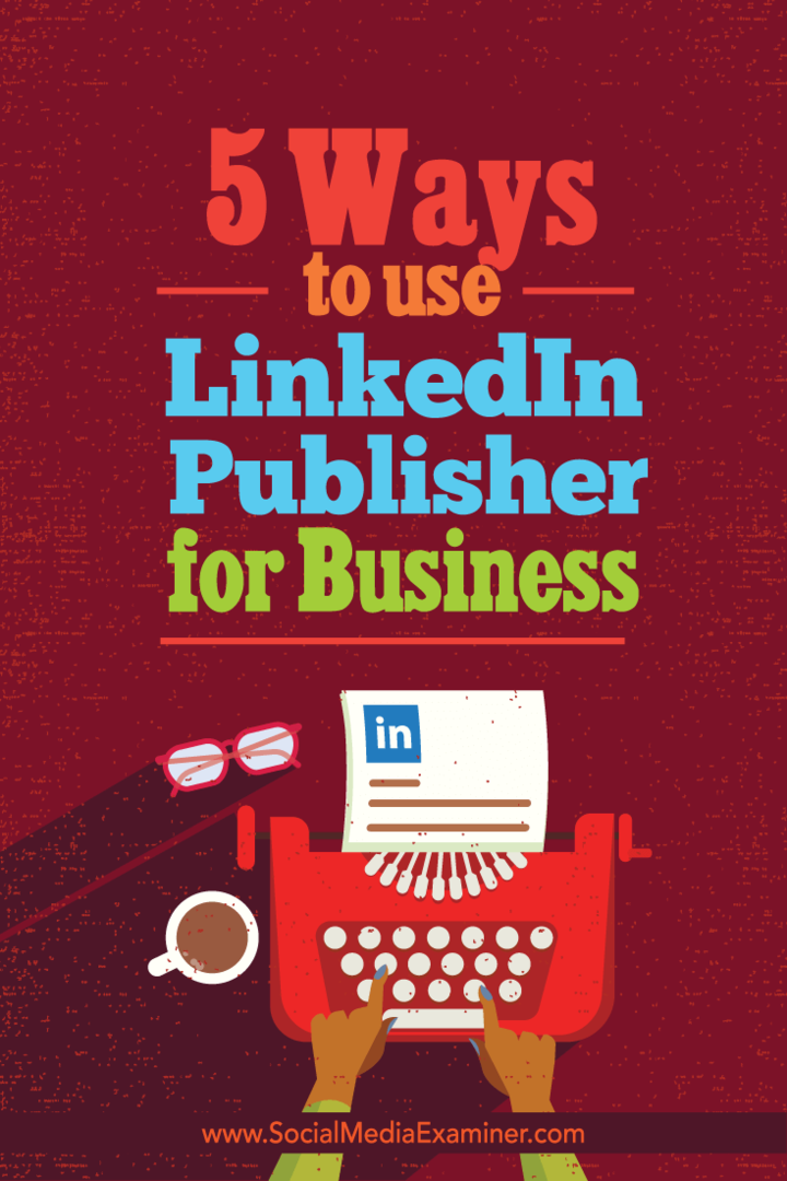 5 moduri de a folosi LinkedIn Publisher for Business: Social Media Examiner