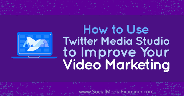 Cum să utilizați Twitter Media Studio pentru a vă îmbunătăți marketingul video de Dan Knowlton pe Social Media Examiner.