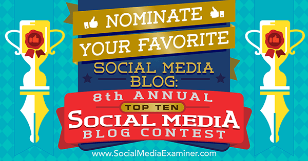 Nominalizați-vă blogul preferat de social media în cel de-al optulea concurs anual de top 10 pentru blogul de social media Examiner.
