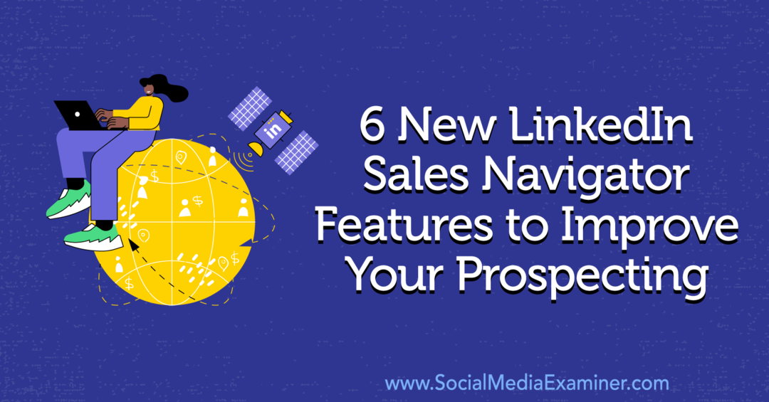 6 noi funcții LinkedIn Sales Navigator pentru a vă îmbunătăți prospectarea de Anna Sonnenberg pe Social Media Examiner.