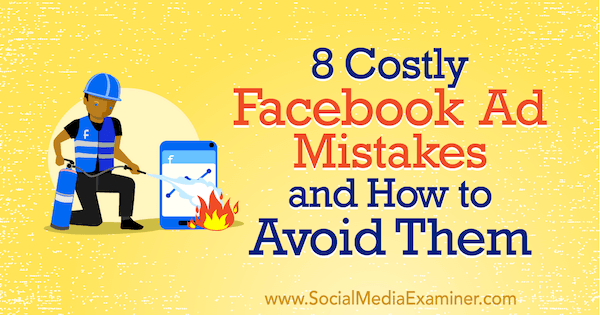 8 greșeli costisitoare ale anunțurilor pe Facebook și cum să le eviți de Lisa D. Jenkins pe Social Media Examiner.