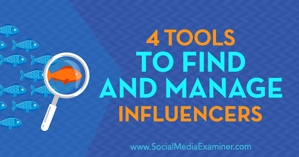 4 Instrumente pentru găsirea și gestionarea influențatorilor de Bill Widmer pe Social Media Examiner.
