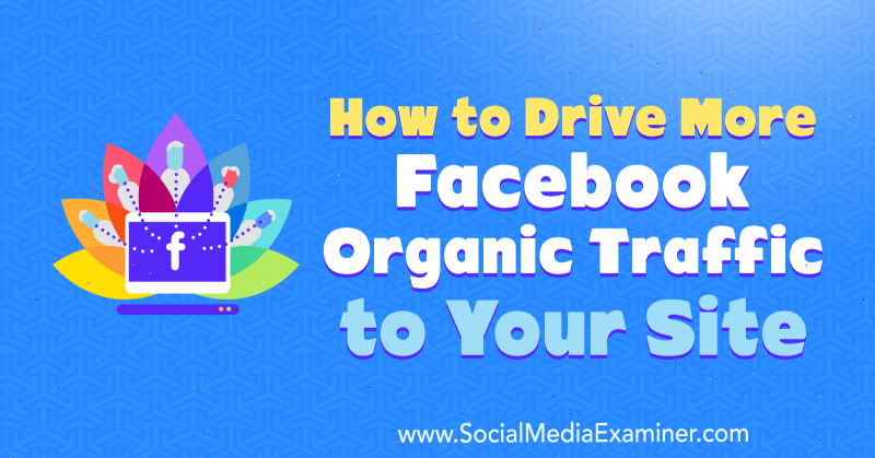 Cum să conduceți mai mult trafic organic Facebook pe site-ul dvs. de Amanda Webb pe Social Media Examiner.