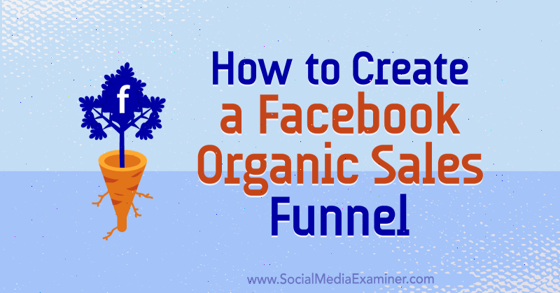 Cum să creați o pâlnie de vânzare organică pe Facebook de Jessica Miller pe Social Media Examiner.