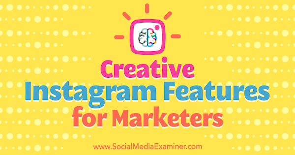 Funcții creative Instagram pentru marketeri de Christian Karasiewicz pe Social Media Examiner.