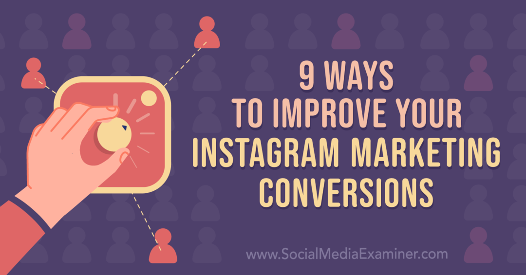 9 moduri de a vă îmbunătăți conversiile de marketing pe Instagram: Social Media Examiner