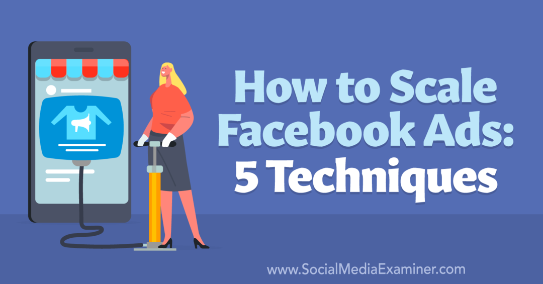 Cum să scalați reclamele Facebook: 5 tehnici-Examinator de rețele sociale