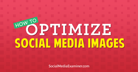 optimizați imaginile din rețelele sociale