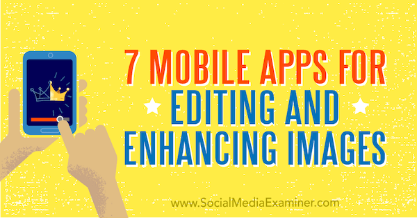 7 aplicații mobile pentru editarea și îmbunătățirea imaginilor de Tabitha Carro pe Social Media Examiner.