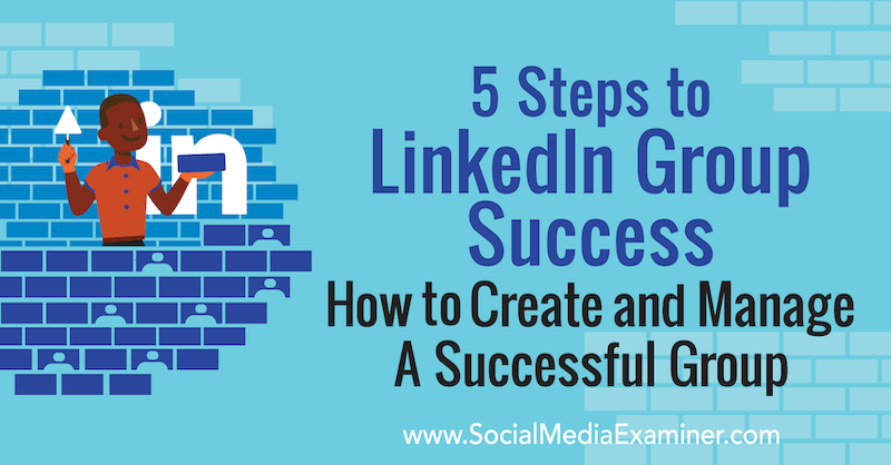 5 pași pentru succesul grupului LinkedIn: Cum să creați și să gestionați un grup de succes de Melonie Dodaro pe Social Media Examiner.
