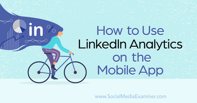 Cum se folosește LinkedIn Analytics pe aplicația mobilă de Louise Brogan pe Social Media Examiner.