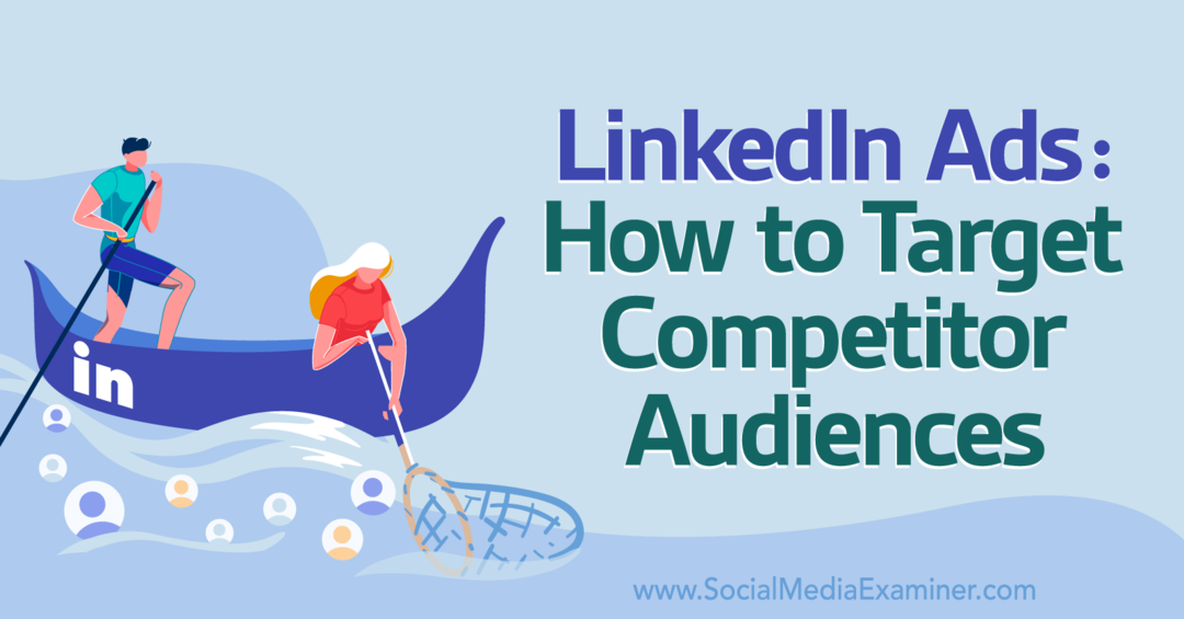 LinkedIn Ads: Cum să țintiți publicul concurent-Examinator de rețele sociale