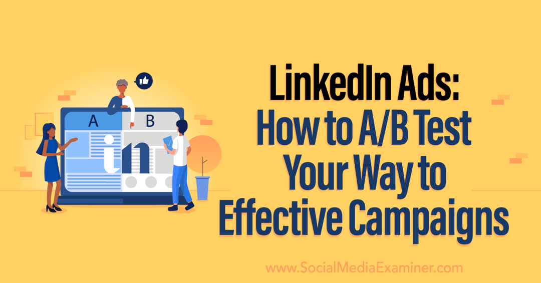 LinkedIn Ads: Cum să vă testați AB drumul către campanii eficiente de către examinatorul de rețele sociale