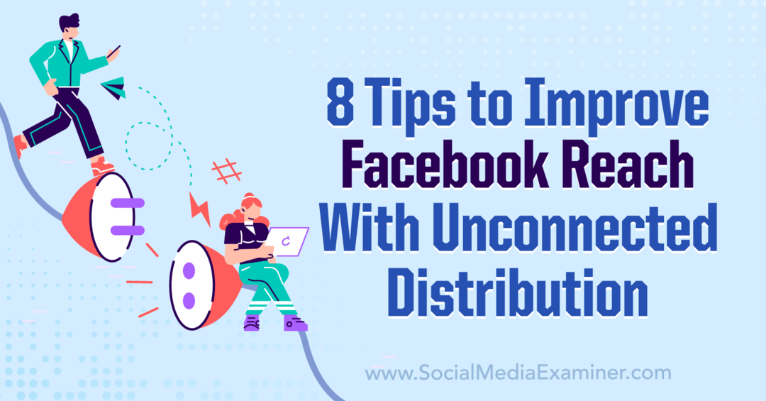 8 sfaturi pentru a îmbunătăți acoperirea Facebook cu distribuirea neconectată-Examinator de rețele sociale