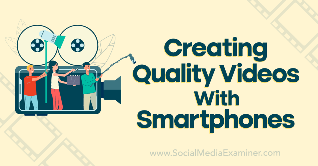 Crearea de videoclipuri de calitate cu smartphone-uri: Social Media Examiner