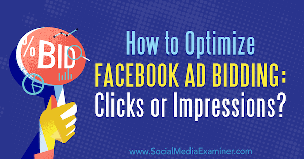 Cum să optimizați licitarea anunțurilor Facebook: clicuri sau afișări? de Jonny Butler pe Social Media Examiner.