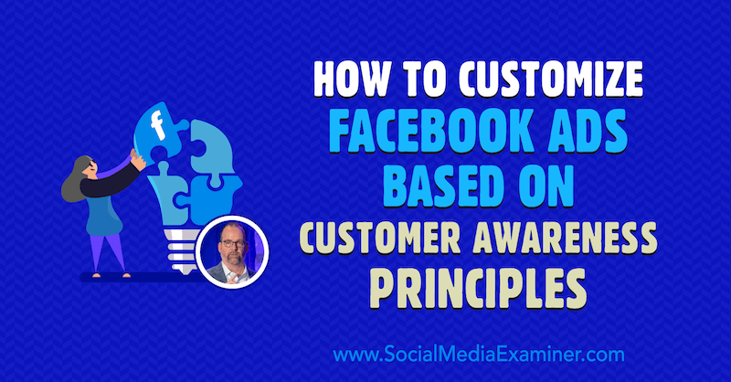 Cum să personalizați anunțurile Facebook pe baza principiilor de conștientizare a clienților, oferind informații de la Ralph Burns pe podcastul de socializare marketing.