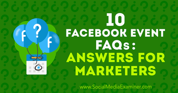 10 Întrebări frecvente despre evenimentele Facebook: Răspunsuri pentru marketeri de Kristi Hines pe Social Media Examiner.