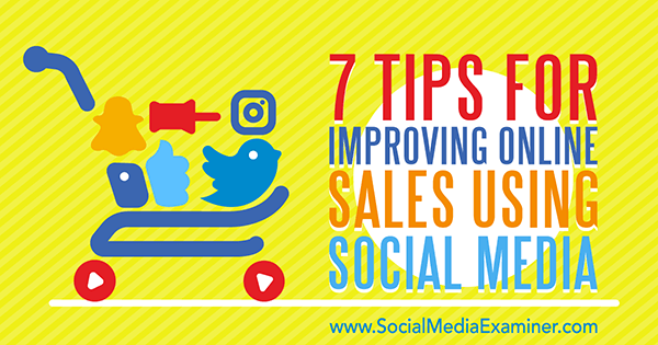 7 sfaturi pentru îmbunătățirea vânzărilor online folosind social media de Aaron Orendorff pe Social Media Examiner.