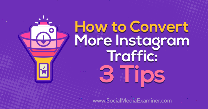 Cum să convertești mai mult trafic Instagram: 3 sfaturi de Ann Smarty pe Social Media Examiner.