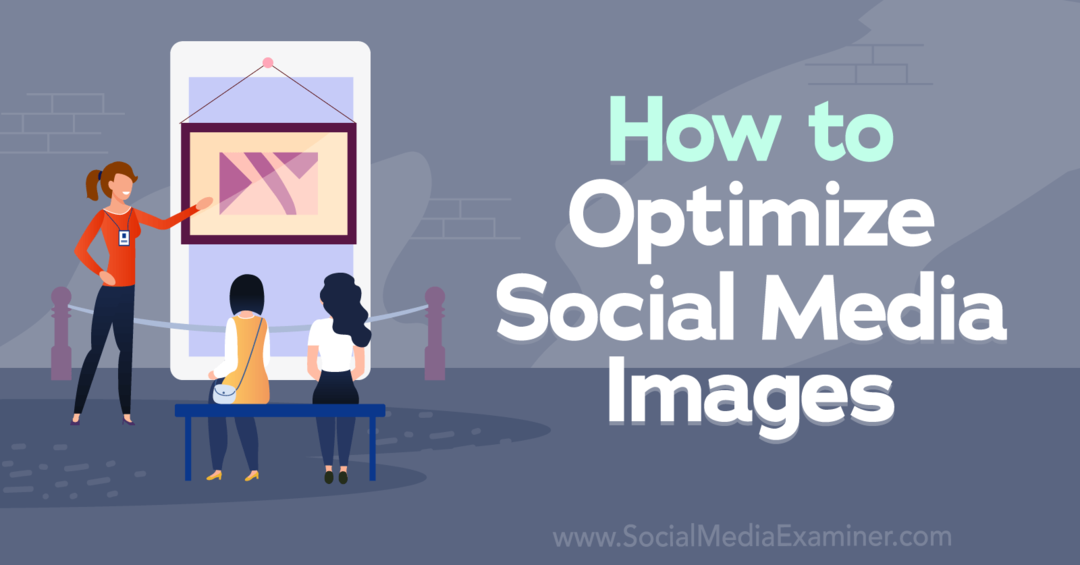 Cum să optimizați imaginile din rețelele sociale-Social Media Examiner
