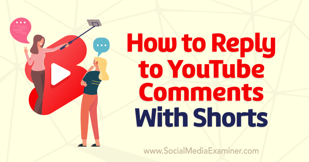 Cum să răspunzi la comentariile YouTube cu scurtmetraje: Social Media Examiner
