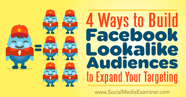 4 moduri de a construi audiențe asemănătoare Facebook pentru a vă extinde direcționarea de Charlie Lawrance pe Social Media Examiner.