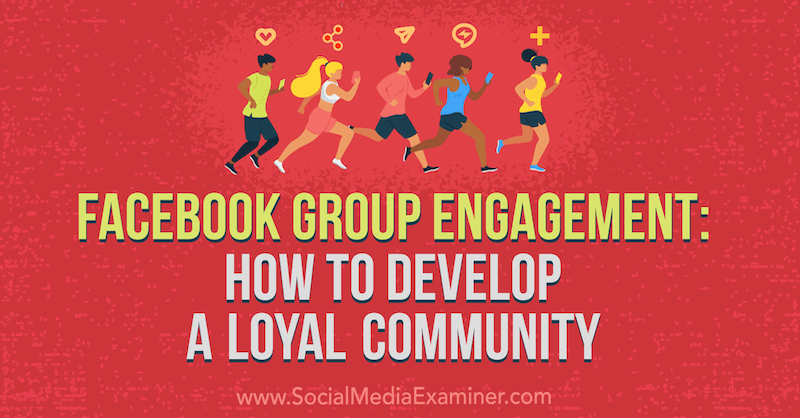 Angajamentul grupului Facebook: Cum să dezvolți o comunitate loială de Dana Malstaff pe Social Media Examiner.