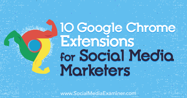 10 extensii Google Chrome pentru marketerii de social media de către Sameer Panjwani pe Social Media Examiner.