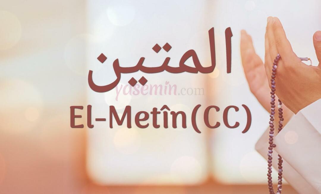 Ce înseamnă Al-Metin (c.c) din Esma-ul Husna? Care sunt virtuțile lui Al-Metin?