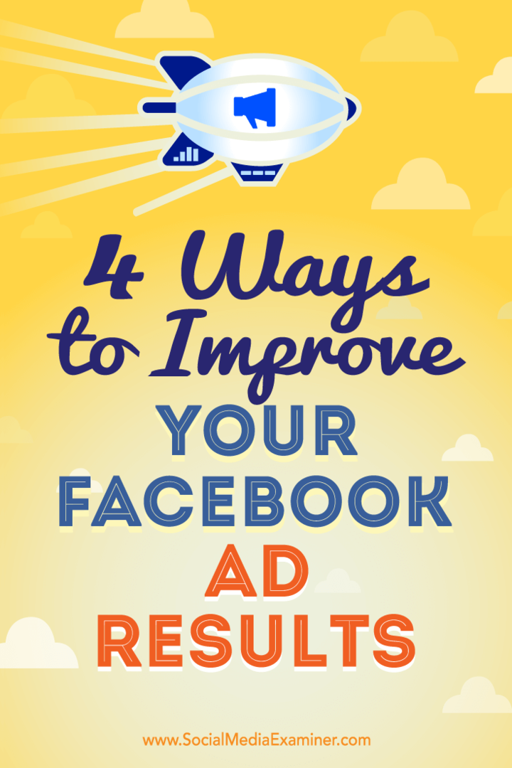 4 moduri de a vă îmbunătăți rezultatele anunțului Facebook: Social Media Examiner