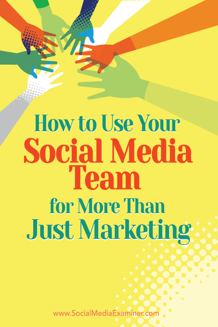 Cum să vă folosiți echipa de social media pentru mai mult decât doar marketing: Social Media Examiner